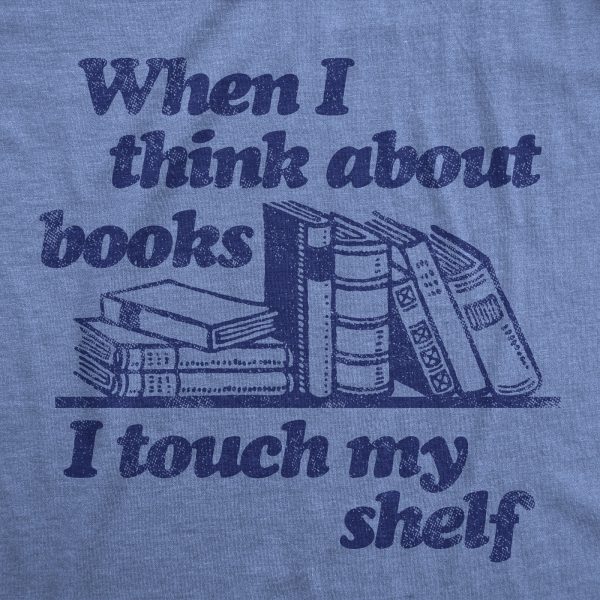 Womens When I Think About Books I Touch My Shelf T Shirt Funny Nerd Gift Reading Joke