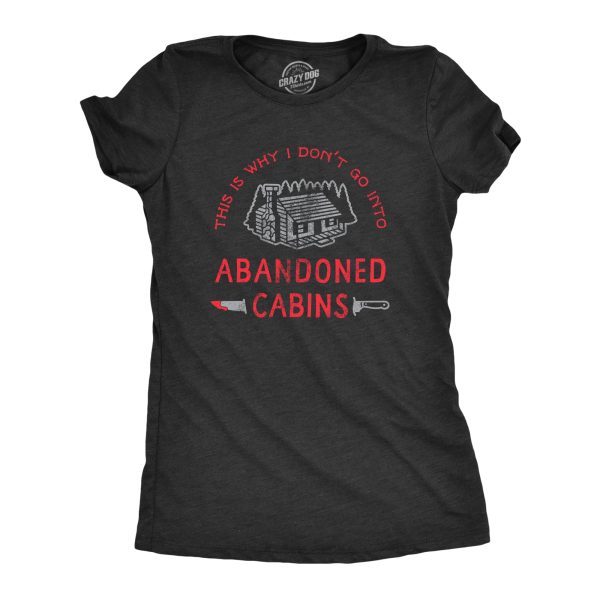 Womens Why I Dont Go Into Abandoned Cabins T Shirt Funny Sarcastic Horror Movie Halloween Tee