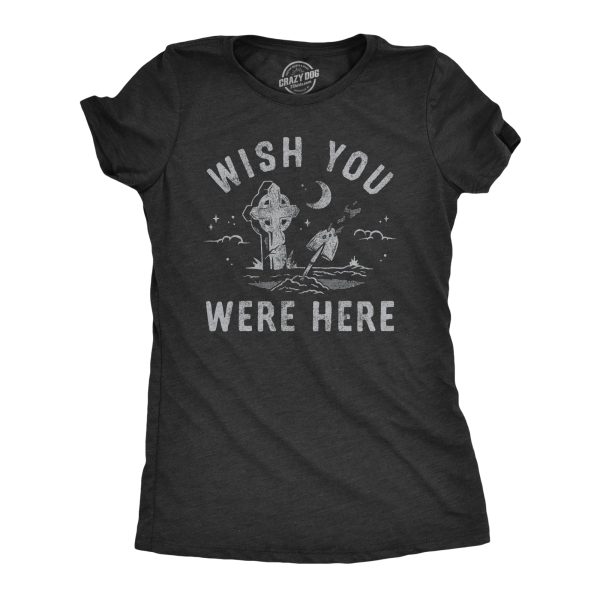 Womens Wish You Were Here T Shirt Funny Graveyard Tombstone Death Joke Tee For Ladies