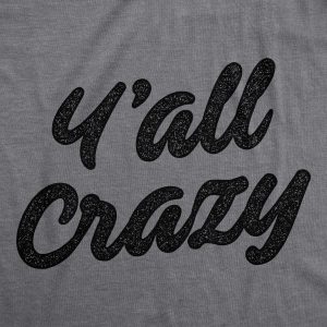 Womens Y’All Crazy Tshirt Funny Nuts Sarcastic Insane Graphic Novelty Tee