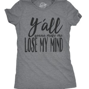 Womens Yall Gonna Make Me Lose My Mind Funny Ladies T Shirt Womens Yall Gonna Make Me Lose My Mind Funny Ladies T Shirt