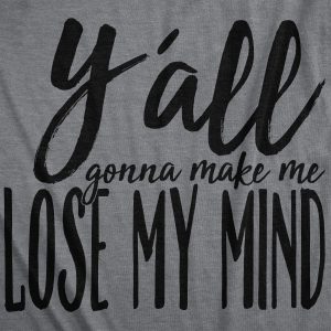 Womens Yall Gonna Make Me Lose My Mind Funny Ladies T Shirt Womens Yall Gonna Make Me Lose My Mind Funny Ladies T Shirt
