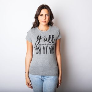 Womens Yall Gonna Make Me Lose My Mind Funny Ladies T Shirt 3