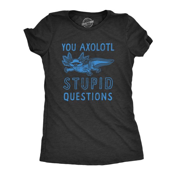 Womens You Axolotl Stupid Questions T Shirt Funny Sarcastic Salamander Play On Words Novelty Tee For Ladies