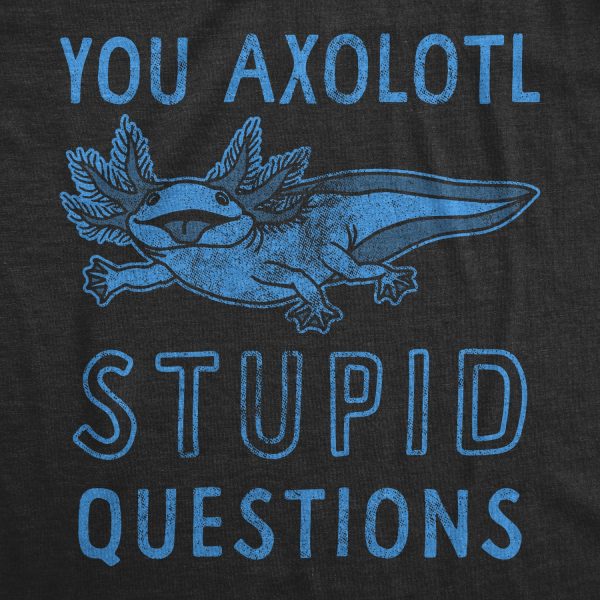 Womens You Axolotl Stupid Questions T Shirt Funny Sarcastic Salamander Play On Words Novelty Tee For Ladies