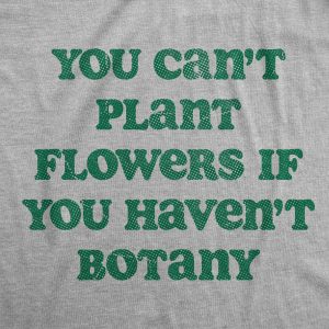 Womens You Cant Plant Flowers If You Havent Botany T Shirt Funny Gardening Planting Lovers Joke Tee For Ladies Womens You Cant Plant Flowers If You Havent Botany T Shirt Funny Gardening Planting Lovers Joke Tee For Ladies
