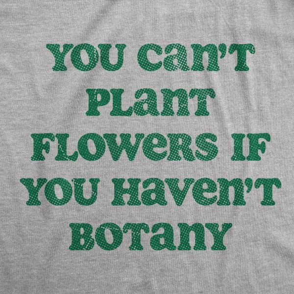 Womens You Cant Plant Flowers If You Havent Botany T Shirt Funny Gardening Planting Lovers Joke Tee For Ladies