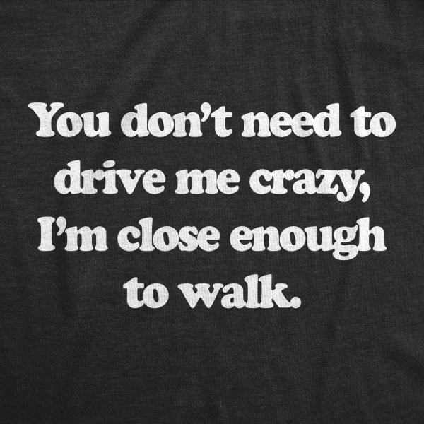 Womens You Dont Need To Drive Me Crazy Im Close Enough To Walk T Shirt Funny Joke Tee For Ladies