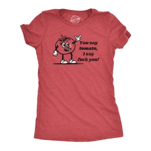 Womens You Say Tomato I Say Fuck You T Shirt Funny Offensive Joke Tee For Ladies Womens You Say Tomato I Say Fuck You T Shirt Funny Offensive Joke Tee For Ladies