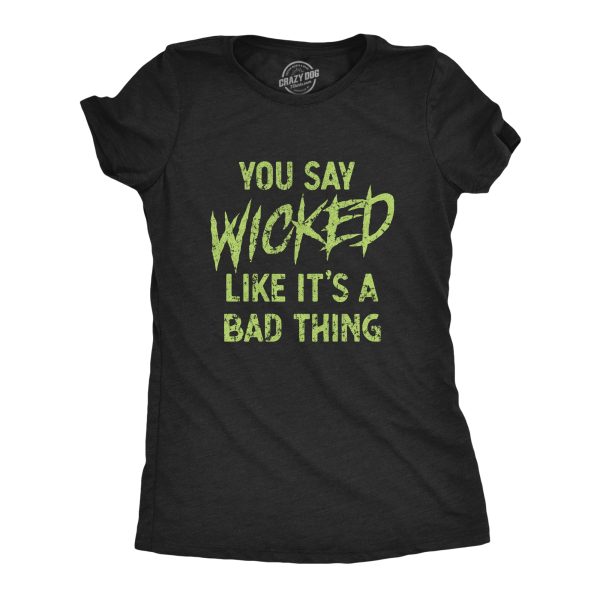 Womens You Say Wicked Like It’s A Bad Thing Tshirt Funny Spooky Halloween Party Graphic Tee