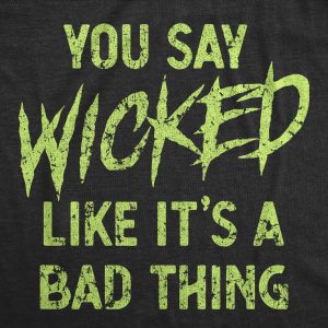 Womens You Say Wicked Like It’s A Bad Thing Tshirt Funny Spooky Halloween Party Graphic Tee