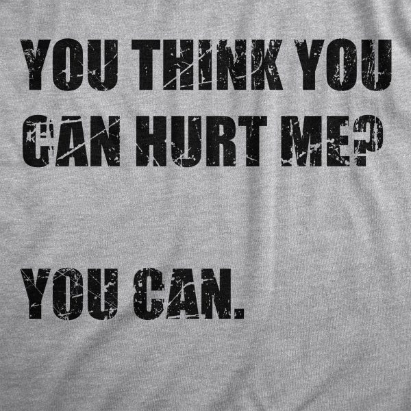 Womens You Think You Can Hurt Me You Can T Shirt Funny Weak Soft Joke Tee For Ladies