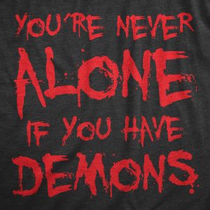 Womens Youre Never Alone If You Have Demons T Shirt Funny Spooky Creepy Demonic Tee For Ladies