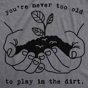 Womens Youre Never Too Old To Play In The Dirt Tshirt Funny Gardening Tee 2