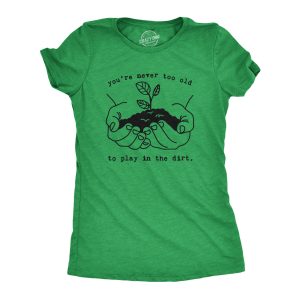 Womens Youre Never Too Old To Play In The Dirt Tshirt Funny Gardening Tee 4