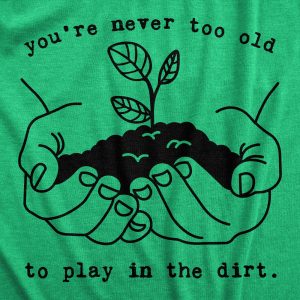 Womens Youre Never Too Old To Play In The Dirt Tshirt Funny Gardening Tee 5