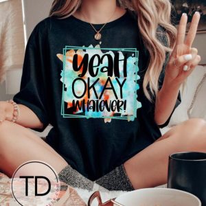 Yeah Okay Whatever – Funny Graphic Tee Shirt