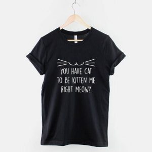 Animaux T-Shirt Tu As Un Chat Pour Etre Chaton Me Right Animaux T-Shirt Tu As Un Chat Pour Etre Chaton Me Right