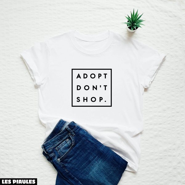 Cadeau Pour Mon Amoureuse T-Shirt Adopt Don’t Shop Dog