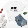 Cadeau Pour Mon Amoureuse T-Shirt Anime Is My Therapy
