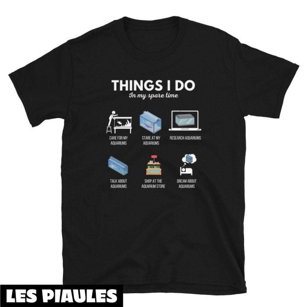 Cadeau Pour Mon Amoureuse T-Shirt Aquarist Things I Do In