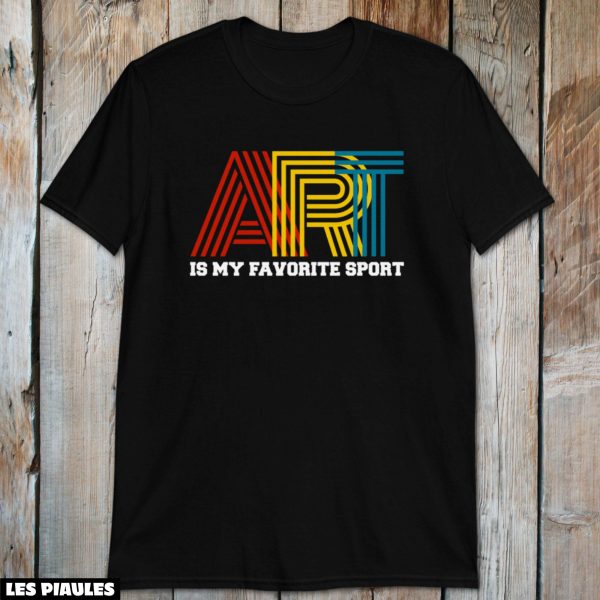 Cadeau Pour Mon Amoureuse T-Shirt Art Is My Favorite Sport