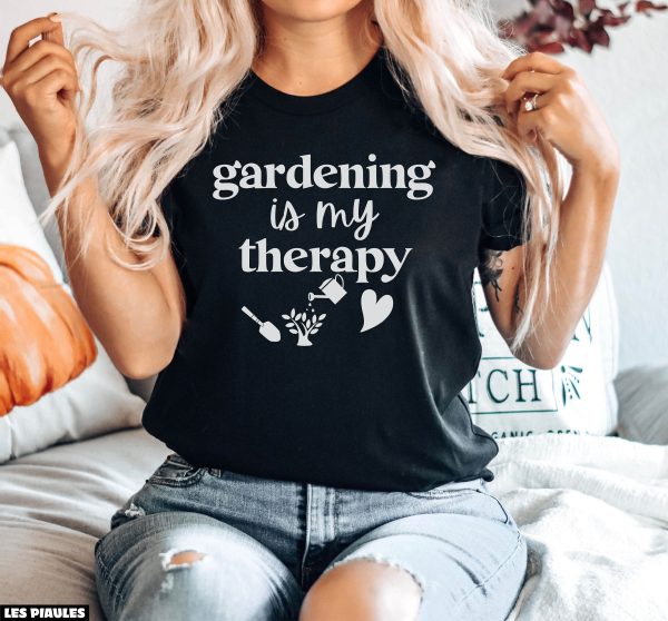 Cadeau Pour Mon Amoureuse T-Shirt Gardening Is My Therapy
