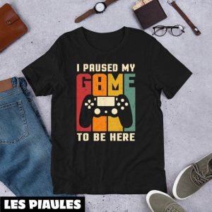 Cadeau Pour Mon Amoureuse T-Shirt I Paused My Game
