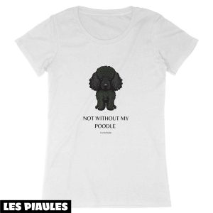 Cadeau Pour Mon Amoureuse T-Shirt Pas Sans Mon Caniche