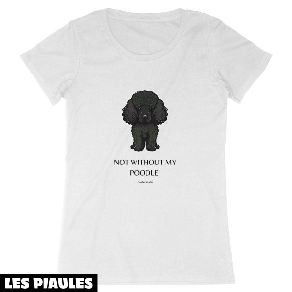 Cadeau Pour Mon Amoureuse T-Shirt Pas Sans Mon Caniche