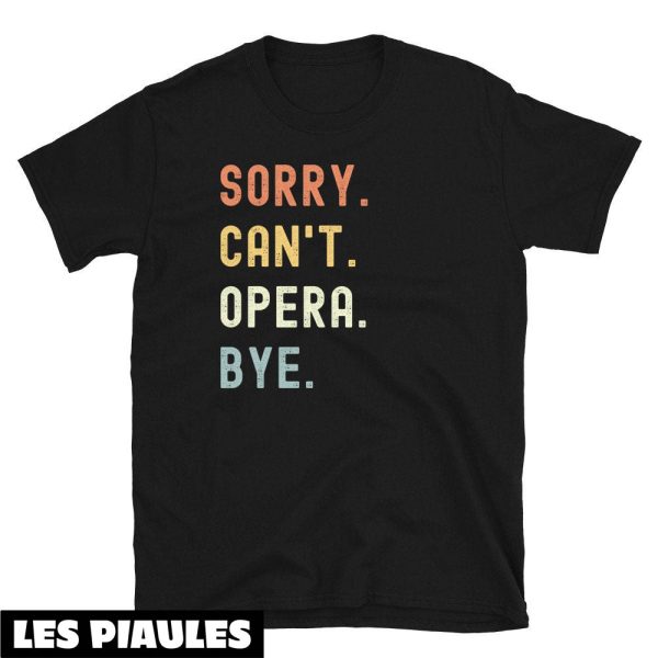 Cadeau Pour Mon Amoureuse T-Shirt Sorry Can’t Opera Bye