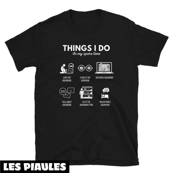 Cadeau Pour Mon Amoureux T-Shirt Aquarist Things I Do In