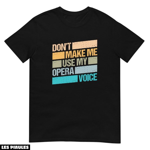 Cadeau Pour Mon Amoureux T-Shirt Dont Make Me Use My Opera