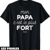 T-Shirt Fete Des Peres Mon Papa C Est Le Plus Fort Cadeau