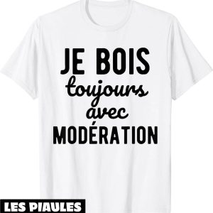 T-Shirt Je Bois Avec Moderation Je Bois Toujours