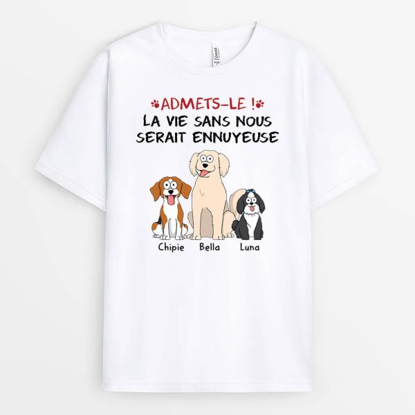 Admets-Le La Vie Serait Ennuyeuse Sans Nous Les Chiens – Cadeau Personnalise  T-shirt pour Amoureux des Animaux