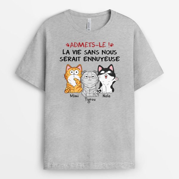 Avouez-Le La Vie Serait Ennuyeuse Sans Nous Les Chats – Cadeau Personnalise  T-shirt pour Amoureux des Animaux