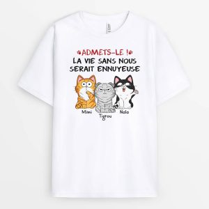 Avouez-Le La Vie Serait Ennuyeuse Sans Nous Les Chats – Cadeau Personnalise  T-shirt pour Amoureux des Animaux