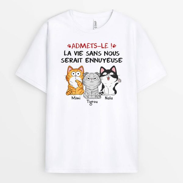 Avouez-Le La Vie Serait Ennuyeuse Sans Nous Les Chats – Cadeau Personnalise  T-shirt pour Amoureux des Animaux