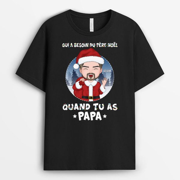 T-shirt Qui A Besoin du Pere Noel Quand Tu As PapiPapa Personnalise