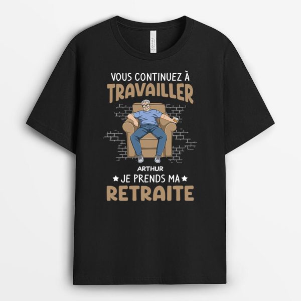 T-shirt Vous Continuez A Travailler Je Prends Ma Retraite Personnalise