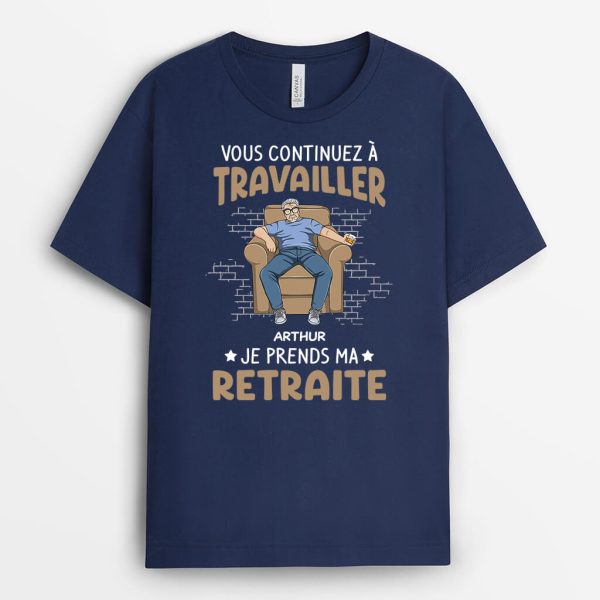 T-shirt Vous Continuez A Travailler Je Prends Ma Retraite Personnalise