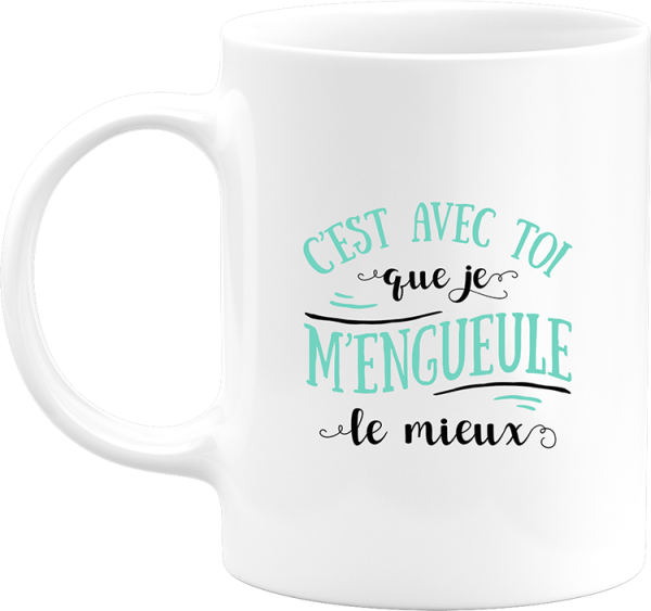 Mug avec toi que je m’engueule le mieux