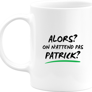 Mug on n’attend pas Patrick Mug on n’attend pas Patrick