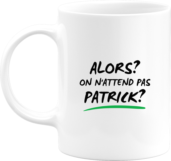 Mug on n’attend pas Patrick