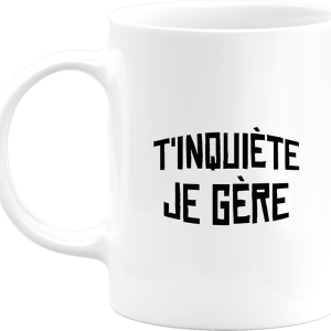 Mug t’inquiete je gere Mug t’inquiete je gere