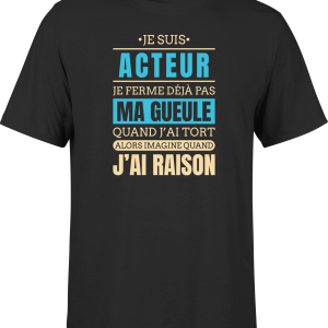 T shirt homme j ai raison je suis acteur