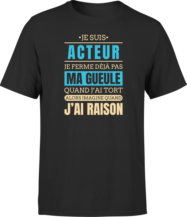 T shirt homme j ai raison je suis acteur