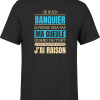 T shirt homme j ai raison je suis banquier