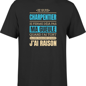 T shirt homme j ai raison je suis charpentier